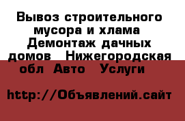 Вывоз строительного мусора и хлама, Демонтаж дачных домов - Нижегородская обл. Авто » Услуги   